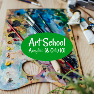Art School III – Acrylics (& Oils) 101