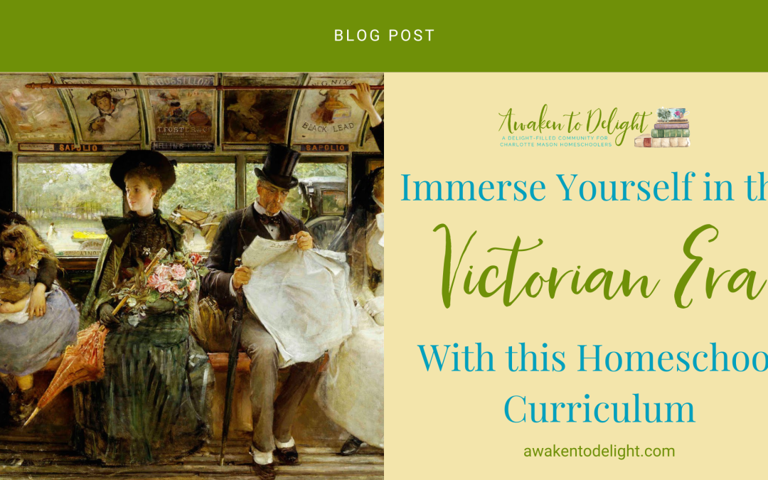Step Into the Past: How to Bring the Victorian Era to Life in Your Morning Time